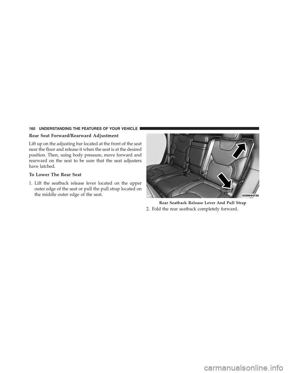 JEEP CHEROKEE 2015 KL / 5.G Owners Manual Rear Seat Forward/Rearward Adjustment
Lift up on the adjusting bar located at the front of the seat
near the floor and release it when the seat is at the desired
position. Then, using body pressure, m JEEP CHEROKEE 2015 KL / 5.G Owners Manual Rear Seat Forward/Rearward Adjustment
Lift up on the adjusting bar located at the front of the seat
near the floor and release it when the seat is at the desired
position. Then, using body pressure, m