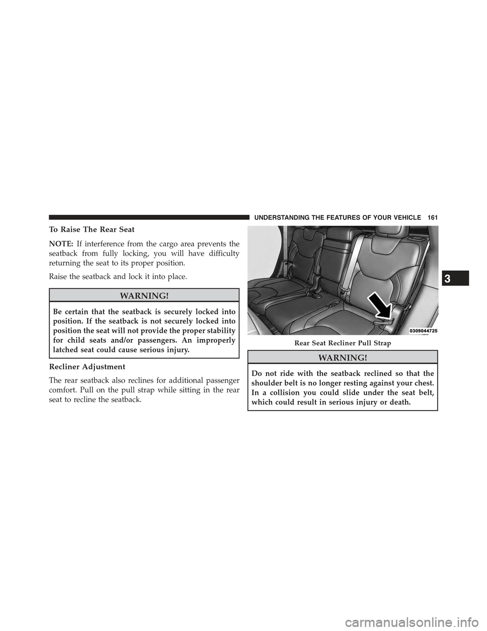 JEEP CHEROKEE 2015 KL / 5.G Owners Manual To Raise The Rear Seat
NOTE:If interference from the cargo area prevents the
seatback from fully locking, you will have difficulty
returning the seat to its proper position.
Raise the seatback and loc JEEP CHEROKEE 2015 KL / 5.G Owners Manual To Raise The Rear Seat
NOTE:If interference from the cargo area prevents the
seatback from fully locking, you will have difficulty
returning the seat to its proper position.
Raise the seatback and loc