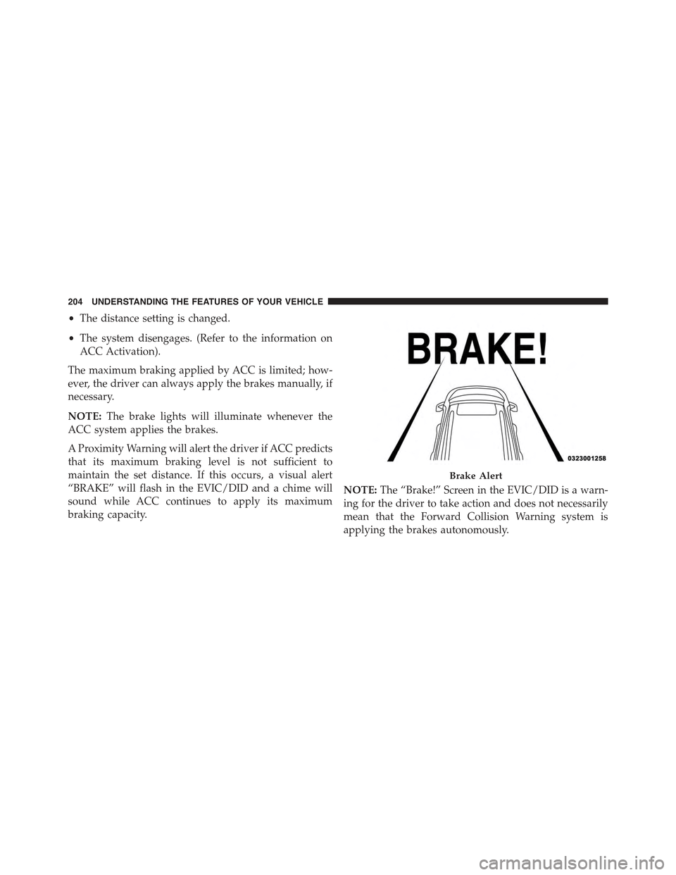 JEEP CHEROKEE 2015 KL / 5.G Owners Manual •The distance setting is changed.
•The system disengages. (Refer to the information on
ACC Activation).
The maximum braking applied by ACC is limited; how-
ever, the driver can always apply the br JEEP CHEROKEE 2015 KL / 5.G Owners Manual •The distance setting is changed.
•The system disengages. (Refer to the information on
ACC Activation).
The maximum braking applied by ACC is limited; how-
ever, the driver can always apply the br