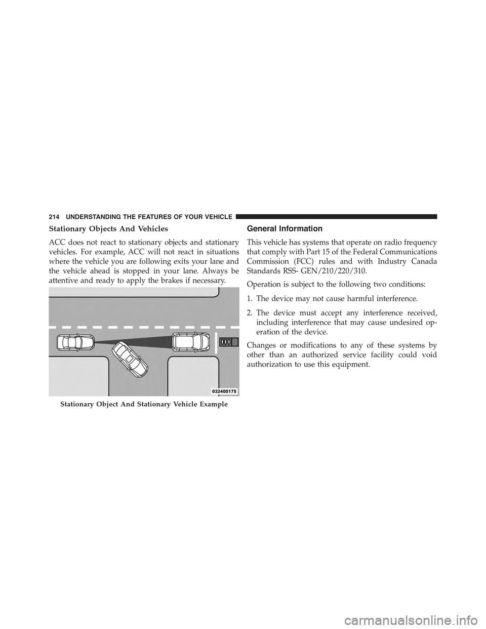 JEEP CHEROKEE 2015 KL / 5.G Owners Manual Stationary Objects And Vehicles
ACC does not react to stationary objects and stationary
vehicles. For example, ACC will not react in situations
where the vehicle you are following exits your lane and
