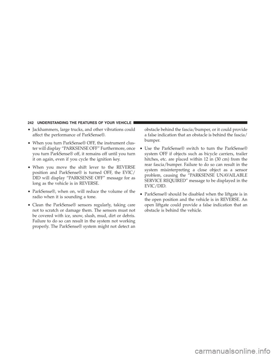 JEEP CHEROKEE 2015 KL / 5.G Owners Manual •Jackhammers, large trucks, and other vibrations could
affect the performance of ParkSense®.
•When you turn ParkSense® OFF, the instrument clus-
ter will display “PARKSENSE OFF” Furthermore, JEEP CHEROKEE 2015 KL / 5.G Owners Manual •Jackhammers, large trucks, and other vibrations could
affect the performance of ParkSense®.
•When you turn ParkSense® OFF, the instrument clus-
ter will display “PARKSENSE OFF” Furthermore,