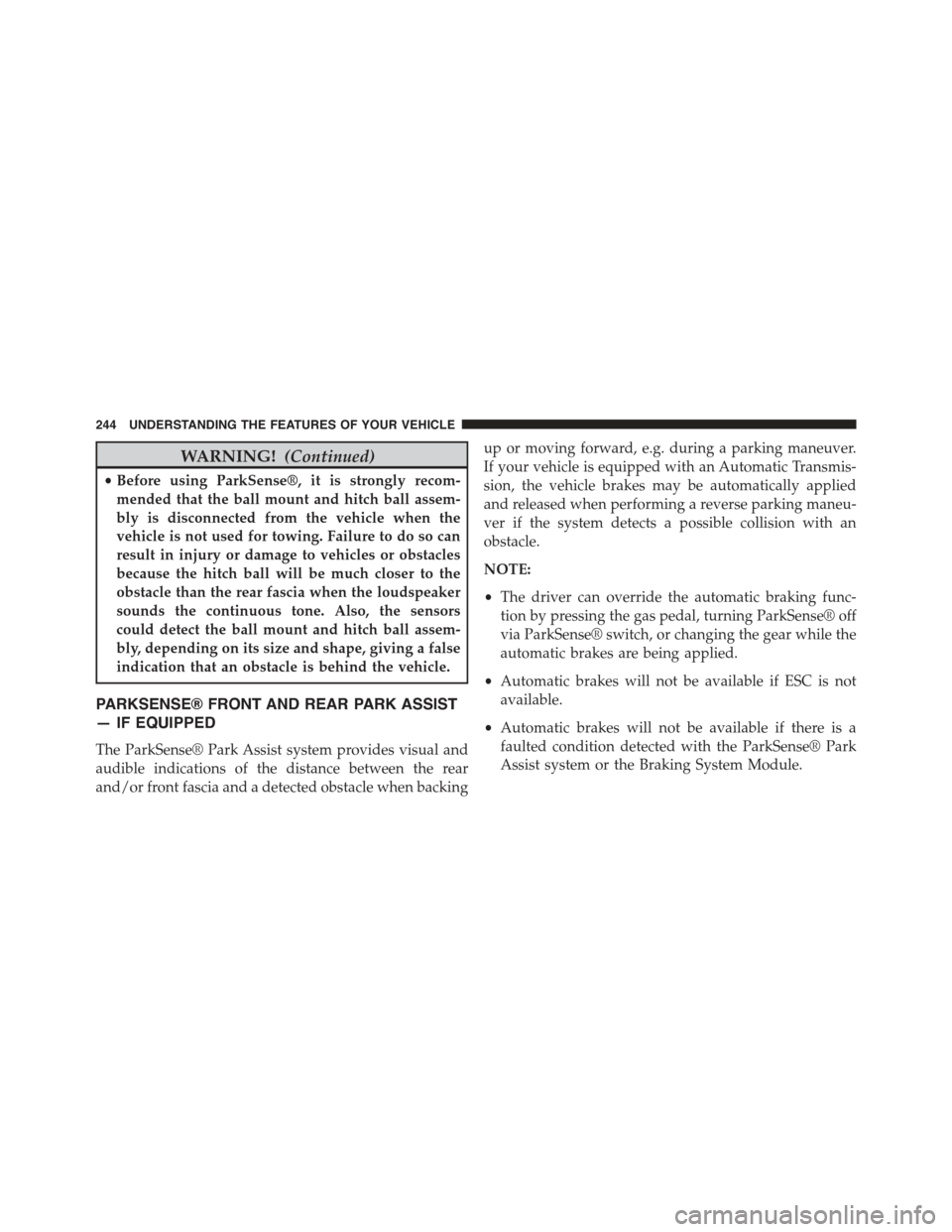 JEEP CHEROKEE 2015 KL / 5.G Owners Manual WARNING!(Continued)
•Before using ParkSense®, it is strongly recom-
mended that the ball mount and hitch ball assem-
bly is disconnected from the vehicle when the
vehicle is not used for towing. Fa