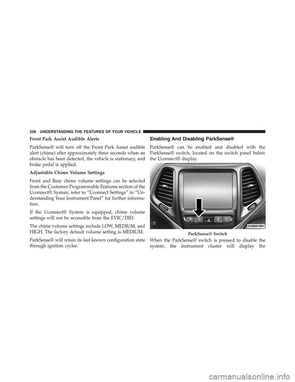 JEEP CHEROKEE 2015 KL / 5.G Owners Manual Front Park Assist Audible Alerts
ParkSense® will turn off the Front Park Assist audible
alert (chime) after approximately three seconds when an
obstacle has been detected, the vehicle is stationary, JEEP CHEROKEE 2015 KL / 5.G Owners Manual Front Park Assist Audible Alerts
ParkSense® will turn off the Front Park Assist audible
alert (chime) after approximately three seconds when an
obstacle has been detected, the vehicle is stationary,