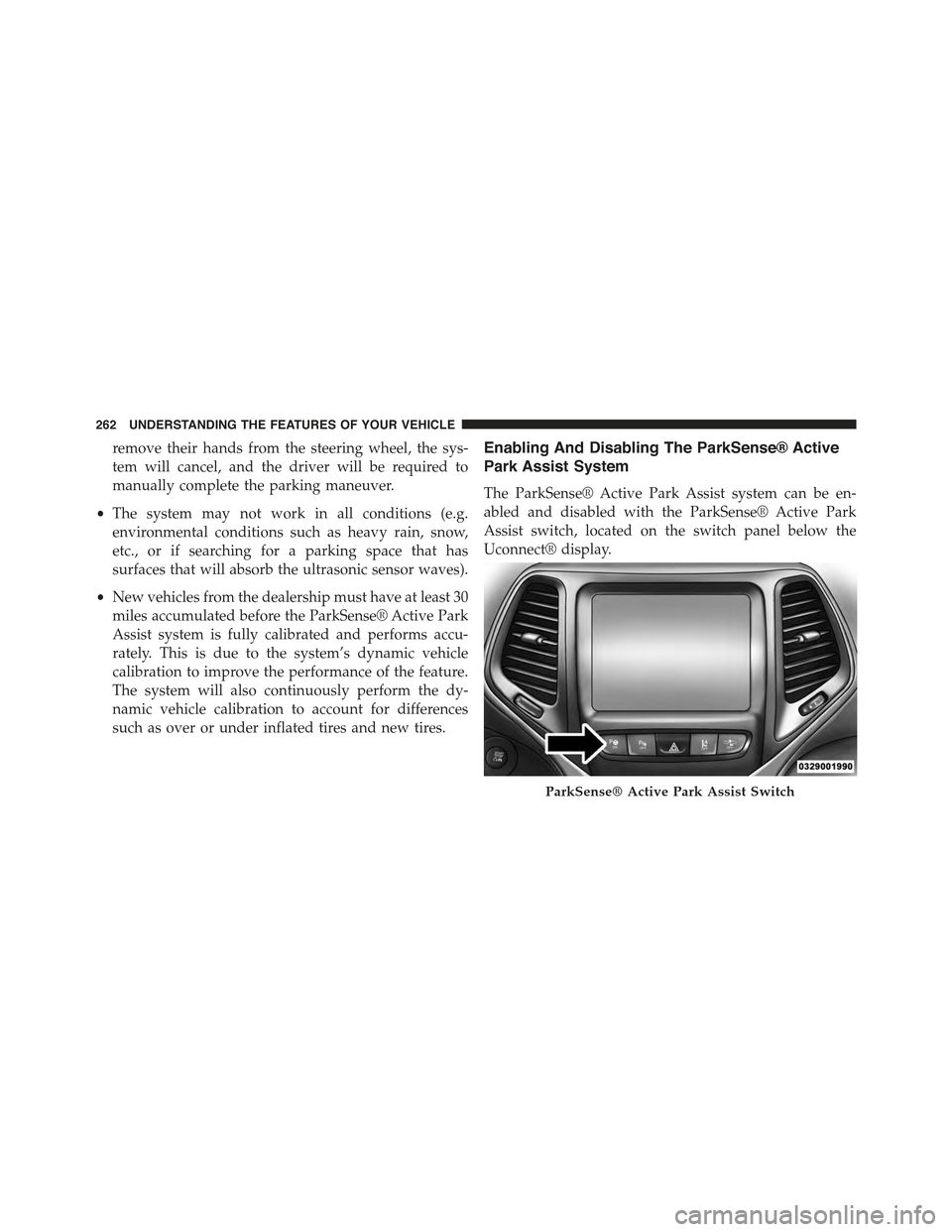 JEEP CHEROKEE 2015 KL / 5.G Owners Manual remove their hands from the steering wheel, the sys-
tem will cancel, and the driver will be required to
manually complete the parking maneuver.
•The system may not work in all conditions (e.g.
envi JEEP CHEROKEE 2015 KL / 5.G Owners Manual remove their hands from the steering wheel, the sys-
tem will cancel, and the driver will be required to
manually complete the parking maneuver.
•The system may not work in all conditions (e.g.
envi