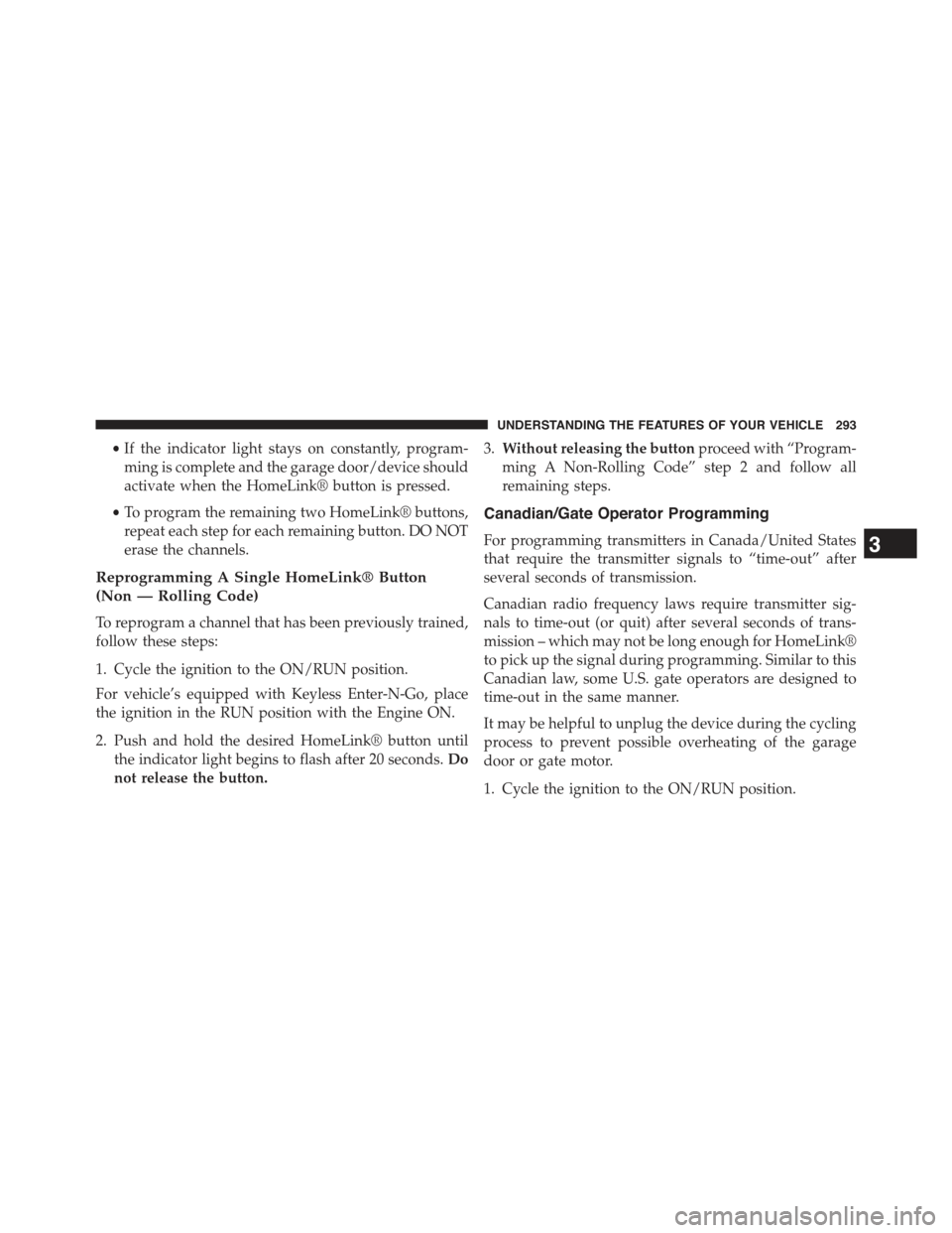 JEEP CHEROKEE 2015 KL / 5.G Owners Manual •If the indicator light stays on constantly, program-
ming is complete and the garage door/device should
activate when the HomeLink® button is pressed.
•To program the remaining two HomeLink® bu