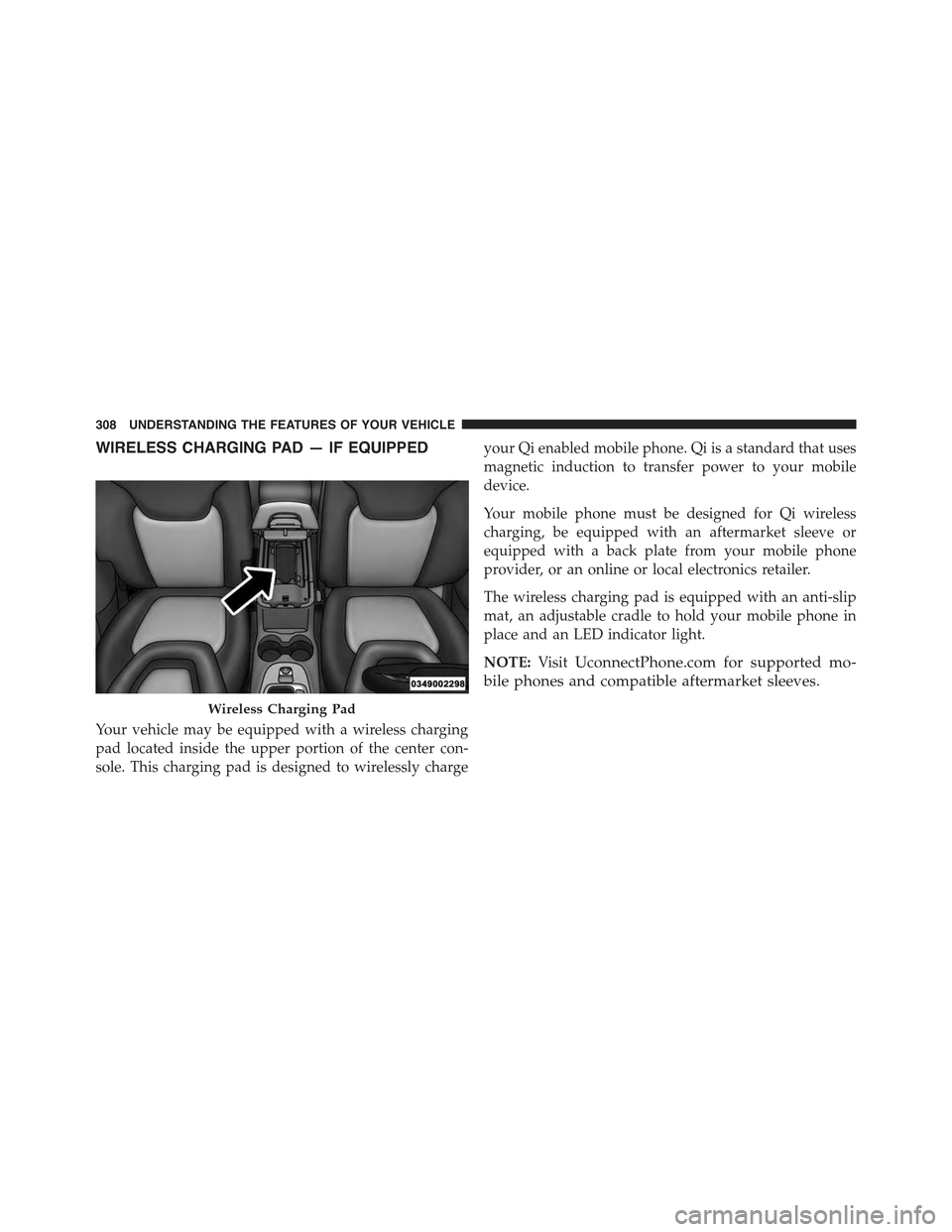 JEEP CHEROKEE 2015 KL / 5.G Owners Manual WIRELESS CHARGING PAD — IF EQUIPPED
Your vehicle may be equipped with a wireless charging
pad located inside the upper portion of the center con-
sole. This charging pad is designed to wirelessly ch JEEP CHEROKEE 2015 KL / 5.G Owners Manual WIRELESS CHARGING PAD — IF EQUIPPED
Your vehicle may be equipped with a wireless charging
pad located inside the upper portion of the center con-
sole. This charging pad is designed to wirelessly ch