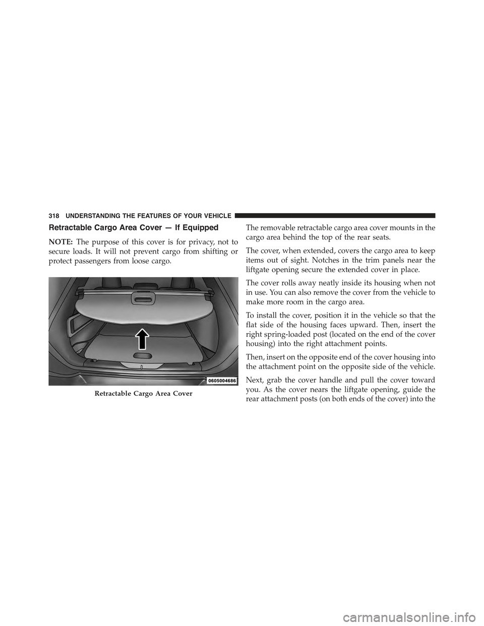JEEP CHEROKEE 2015 KL / 5.G Owners Manual Retractable Cargo Area Cover — If Equipped
NOTE:The purpose of this cover is for privacy, not to
secure loads. It will not prevent cargo from shifting or
protect passengers from loose cargo.
The rem JEEP CHEROKEE 2015 KL / 5.G Owners Manual Retractable Cargo Area Cover — If Equipped
NOTE:The purpose of this cover is for privacy, not to
secure loads. It will not prevent cargo from shifting or
protect passengers from loose cargo.
The rem