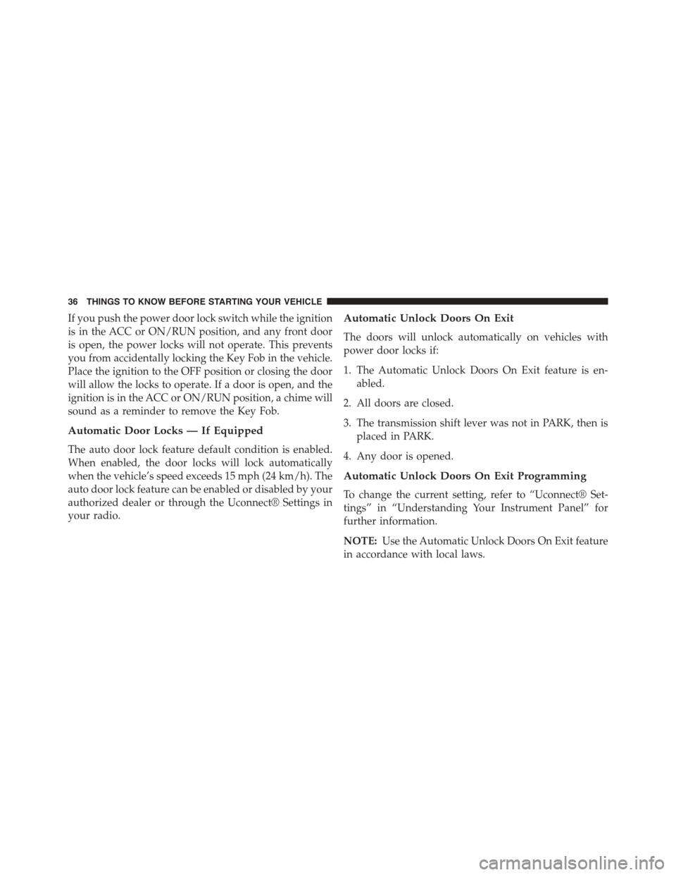 JEEP CHEROKEE 2015 KL / 5.G Owners Manual If you push the power door lock switch while the ignition
is in the ACC or ON/RUN position, and any front door
is open, the power locks will not operate. This prevents
you from accidentally locking th JEEP CHEROKEE 2015 KL / 5.G Owners Manual If you push the power door lock switch while the ignition
is in the ACC or ON/RUN position, and any front door
is open, the power locks will not operate. This prevents
you from accidentally locking th