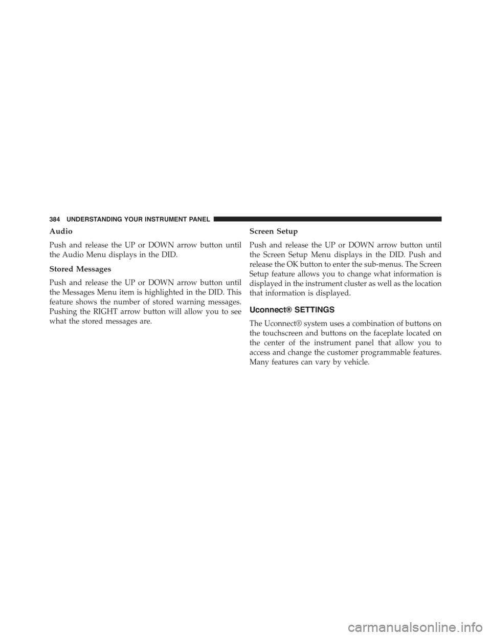 JEEP CHEROKEE 2015 KL / 5.G Owners Manual Audio
Push and release the UP or DOWN arrow button until
the Audio Menu displays in the DID.
Stored Messages
Push and release the UP or DOWN arrow button until
the Messages Menu item is highlighted in