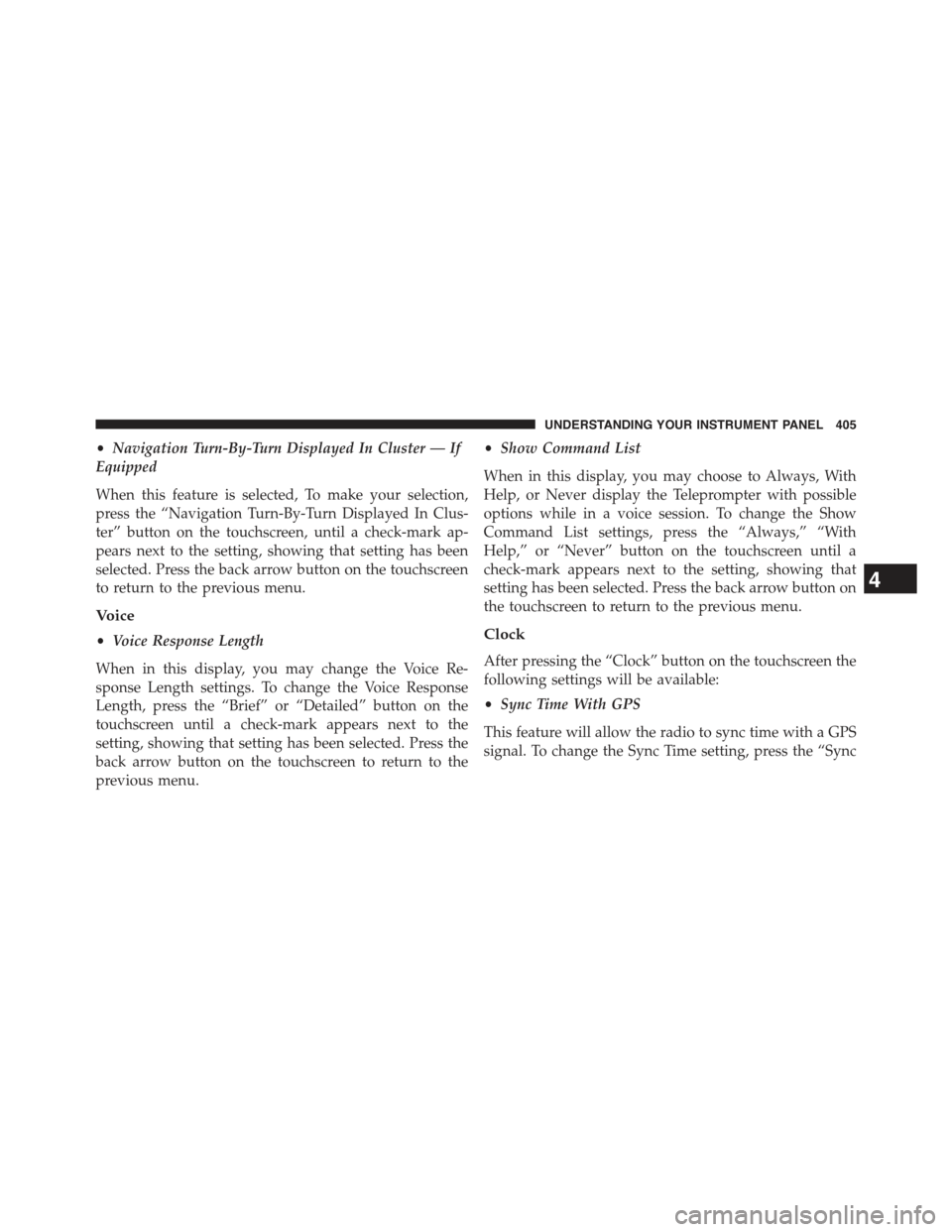 JEEP CHEROKEE 2015 KL / 5.G Owners Manual •Navigation Turn-By-Turn Displayed In Cluster — If
Equipped
When this feature is selected, To make your selection,
press the “Navigation Turn-By-Turn Displayed In Clus-
ter” button on the touc