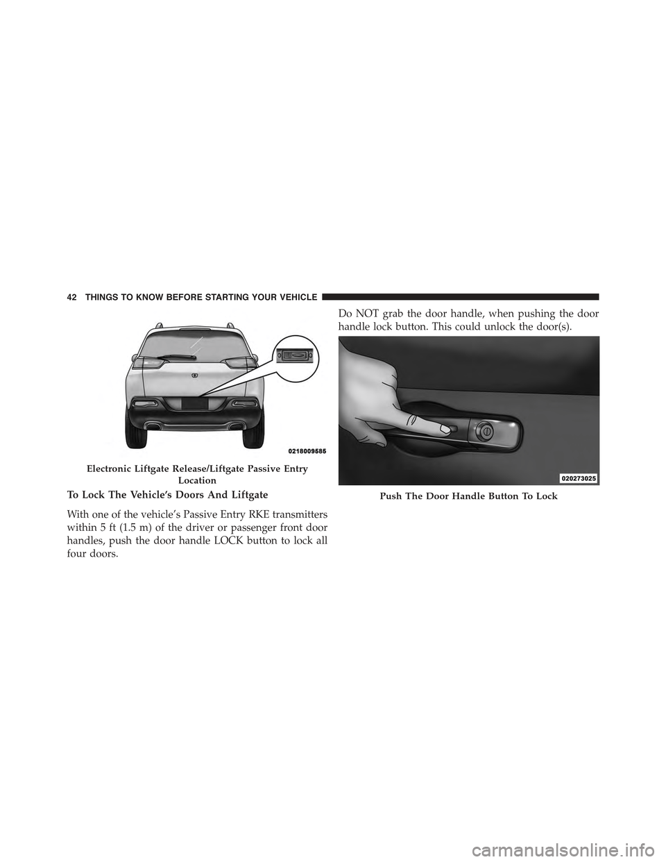 JEEP CHEROKEE 2015 KL / 5.G Service Manual To Lock The Vehicle’s Doors And Liftgate
With one of the vehicle’s Passive Entry RKE transmitters
within 5 ft (1.5 m) of the driver or passenger front door
handles, push the door handle LOCK butto JEEP CHEROKEE 2015 KL / 5.G Service Manual To Lock The Vehicle’s Doors And Liftgate
With one of the vehicle’s Passive Entry RKE transmitters
within 5 ft (1.5 m) of the driver or passenger front door
handles, push the door handle LOCK butto