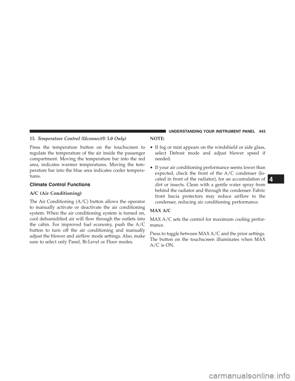 JEEP CHEROKEE 2015 KL / 5.G Owners Manual 15. Temperature Control (Uconnect® 5.0 Only)
Press the temperature button on the touchscreen to
regulate the temperature of the air inside the passenger
compartment. Moving the temperature bar into t