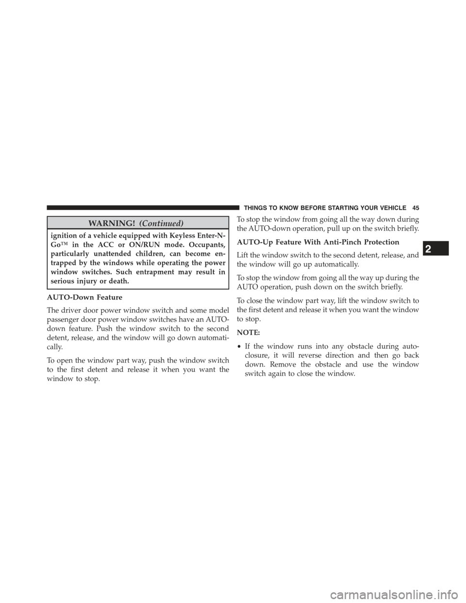 JEEP CHEROKEE 2015 KL / 5.G Service Manual WARNING!(Continued)
ignition of a vehicle equipped with Keyless Enter-N-
Go™ in the ACC or ON/RUN mode. Occupants,
particularly unattended children, can become en-
trapped by the windows while opera