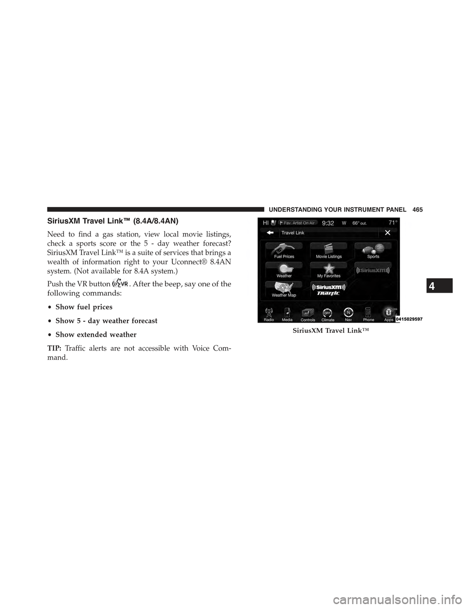 JEEP CHEROKEE 2015 KL / 5.G Owners Manual SiriusXM Travel Link™ (8.4A/8.4AN)
Need to find a gas station, view local movie listings,
check a sports score or the 5 - day weather forecast?
SiriusXM Travel Link™ is a suite of services that br