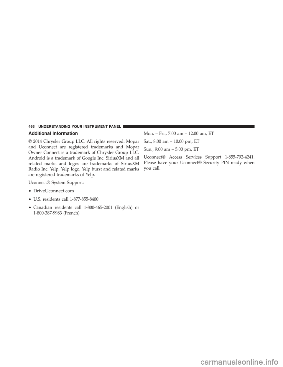 JEEP CHEROKEE 2015 KL / 5.G Owners Manual Additional Information
© 2014 Chrysler Group LLC. All rights reserved. Mopar
and Uconnect are registered trademarks and Mopar
Owner Connect is a trademark of Chrysler Group LLC.
Android is a trademar
