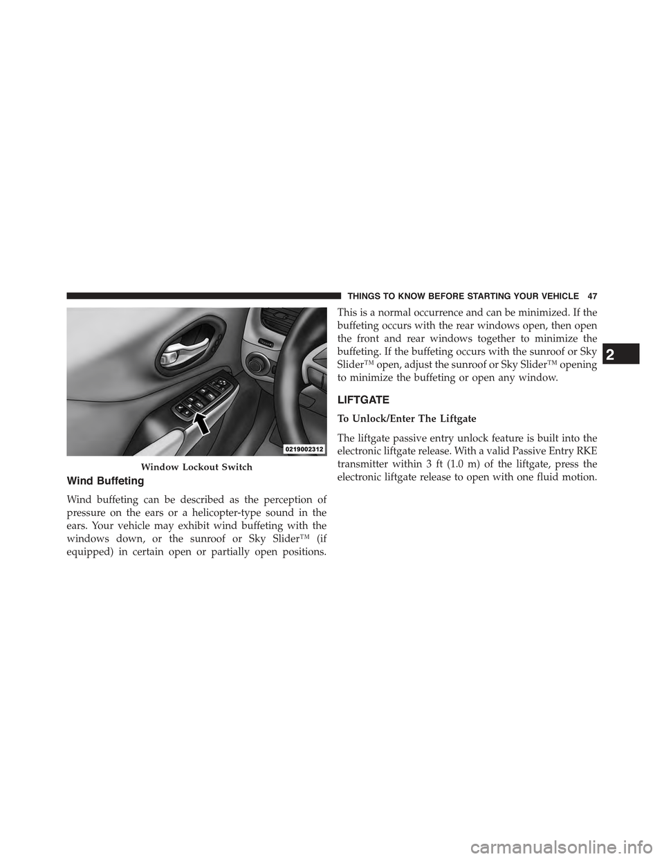 JEEP CHEROKEE 2015 KL / 5.G Service Manual Wind Buffeting
Wind buffeting can be described as the perception of
pressure on the ears or a helicopter-type sound in the
ears. Your vehicle may exhibit wind buffeting with the
windows down, or the s JEEP CHEROKEE 2015 KL / 5.G Service Manual Wind Buffeting
Wind buffeting can be described as the perception of
pressure on the ears or a helicopter-type sound in the
ears. Your vehicle may exhibit wind buffeting with the
windows down, or the s