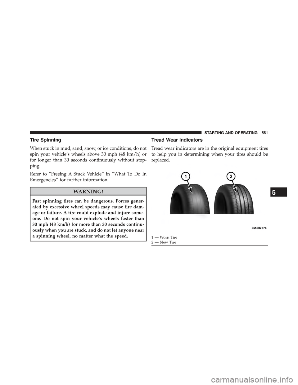 JEEP CHEROKEE 2015 KL / 5.G Repair Manual Tire Spinning
When stuck in mud, sand, snow, or ice conditions, do not
spin your vehicle’s wheels above 30 mph (48 km/h) or
for longer than 30 seconds continuously without stop-
ping.
Refer to “Fr JEEP CHEROKEE 2015 KL / 5.G Repair Manual Tire Spinning
When stuck in mud, sand, snow, or ice conditions, do not
spin your vehicle’s wheels above 30 mph (48 km/h) or
for longer than 30 seconds continuously without stop-
ping.
Refer to “Fr
