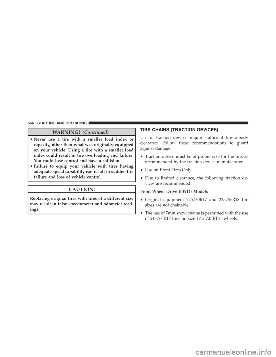 JEEP CHEROKEE 2015 KL / 5.G Owners Manual WARNING!(Continued)
•Never use a tire with a smaller load index or
capacity, other than what was originally equipped
on your vehicle. Using a tire with a smaller load
index could result in tire over