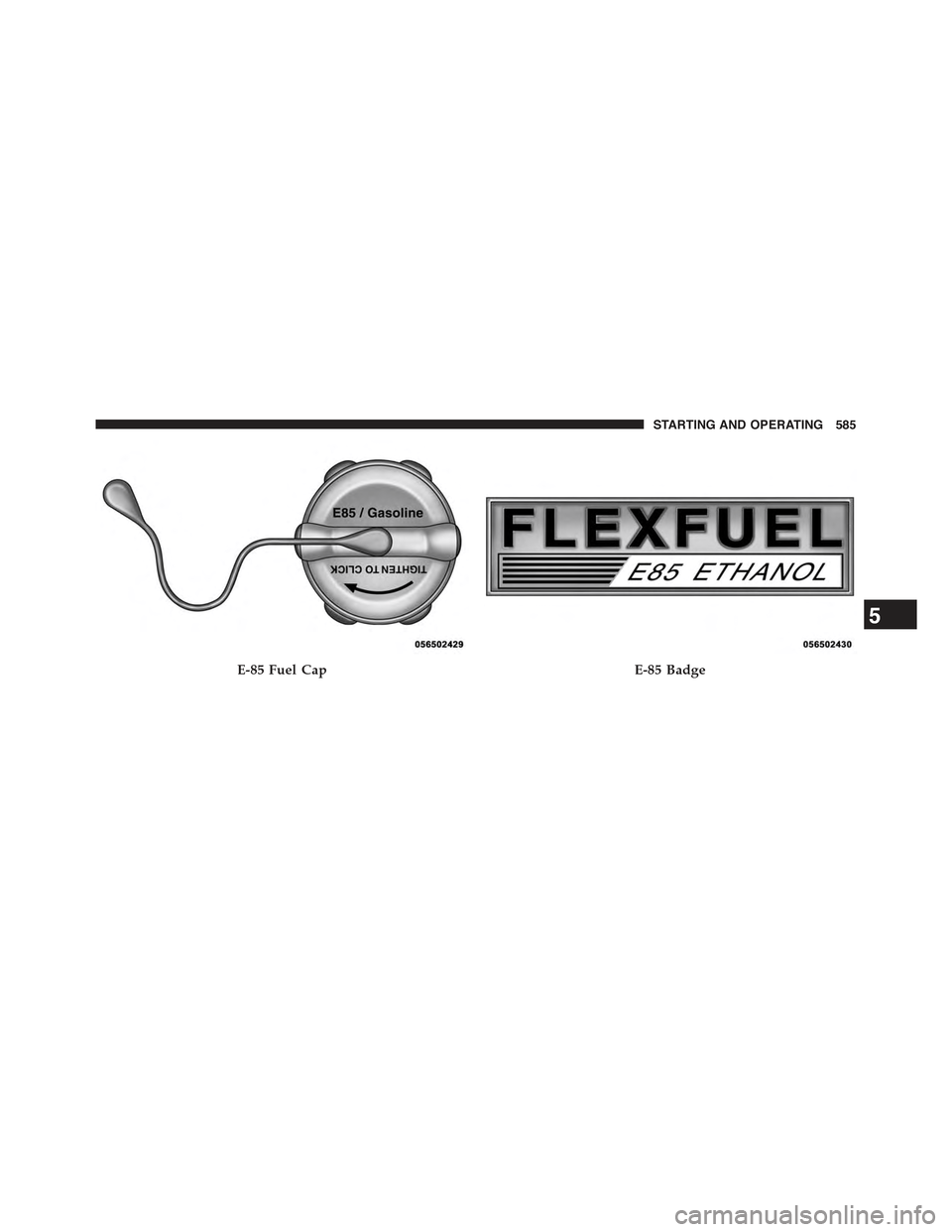 JEEP CHEROKEE 2015 KL / 5.G Owners Manual E-85 Fuel CapE-85 Badge
5
STARTING AND OPERATING 585 JEEP CHEROKEE 2015 KL / 5.G Owners Manual E-85 Fuel CapE-85 Badge
5
STARTING AND OPERATING 585