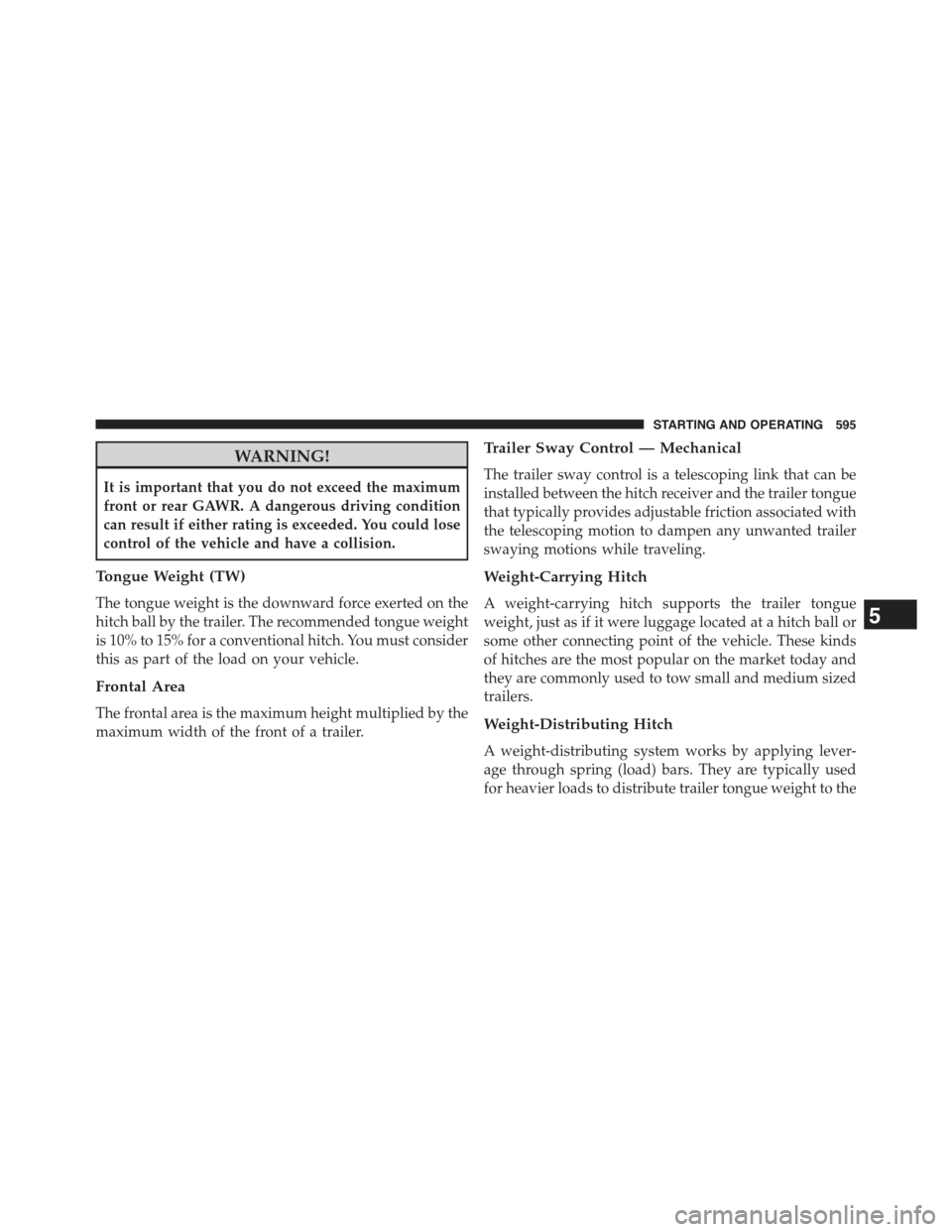 JEEP CHEROKEE 2015 KL / 5.G Owners Manual WARNING!
It is important that you do not exceed the maximum
front or rear GAWR. A dangerous driving condition
can result if either rating is exceeded. You could lose
control of the vehicle and have a 