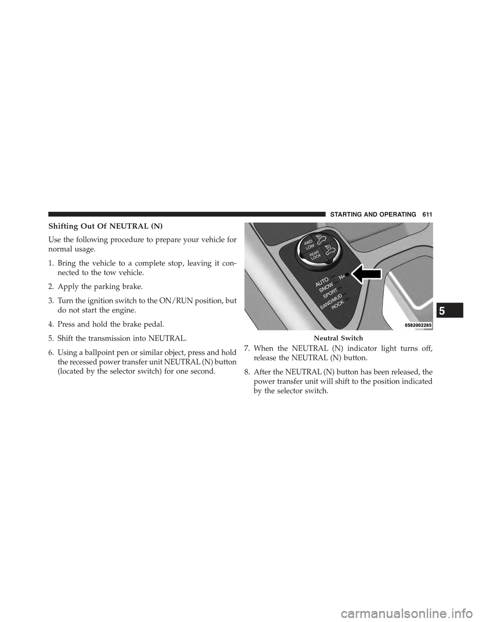 JEEP CHEROKEE 2015 KL / 5.G Manual PDF Shifting Out Of NEUTRAL (N)
Use the following procedure to prepare your vehicle for
normal usage.
1. Bring the vehicle to a complete stop, leaving it con-
nected to the tow vehicle.
2. Apply the parki JEEP CHEROKEE 2015 KL / 5.G Manual PDF Shifting Out Of NEUTRAL (N)
Use the following procedure to prepare your vehicle for
normal usage.
1. Bring the vehicle to a complete stop, leaving it con-
nected to the tow vehicle.
2. Apply the parki
