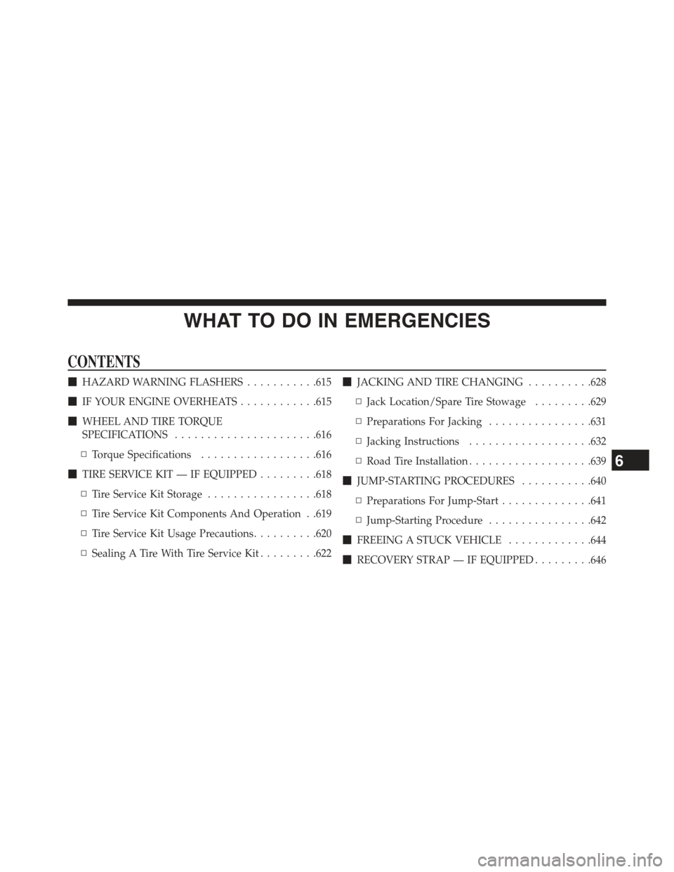 JEEP CHEROKEE 2015 KL / 5.G Owners Manual WHAT TO DO IN EMERGENCIES
CONTENTS
!HAZARD WARNING FLASHERS...........615
!IF YOUR ENGINE OVERHEATS............615
!WHEEL AND TIRE TORQUE
SPECIFICATIONS......................616
▫Torque Specificatio