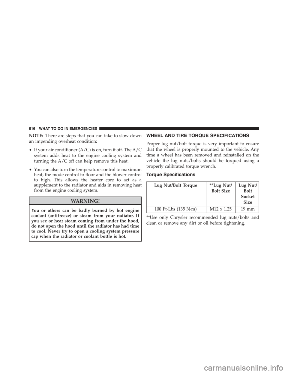 JEEP CHEROKEE 2015 KL / 5.G Owners Manual NOTE:There are steps that you can take to slow down
an impending overheat condition:
•If your air conditioner (A/C) is on, turn it off. The A/C
system adds heat to the engine cooling system and
turn JEEP CHEROKEE 2015 KL / 5.G Owners Manual NOTE:There are steps that you can take to slow down
an impending overheat condition:
•If your air conditioner (A/C) is on, turn it off. The A/C
system adds heat to the engine cooling system and
turn