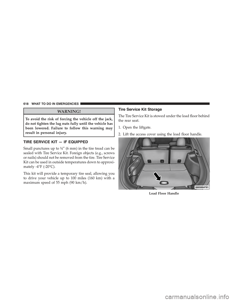 JEEP CHEROKEE 2015 KL / 5.G Owners Manual WARNING!
To avoid the risk of forcing the vehicle off the jack,
do not tighten the lug nuts fully until the vehicle has
been lowered. Failure to follow this warning may
result in personal injury.
TIRE JEEP CHEROKEE 2015 KL / 5.G Owners Manual WARNING!
To avoid the risk of forcing the vehicle off the jack,
do not tighten the lug nuts fully until the vehicle has
been lowered. Failure to follow this warning may
result in personal injury.
TIRE