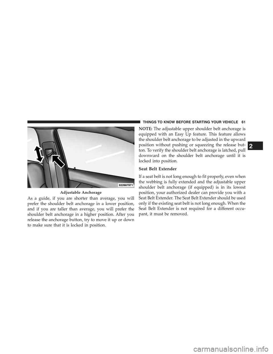 JEEP CHEROKEE 2015 KL / 5.G Repair Manual As a guide, if you are shorter than average, you will
prefer the shoulder belt anchorage in a lower position,
and if you are taller than average, you will prefer the
shoulder belt anchorage in a highe JEEP CHEROKEE 2015 KL / 5.G Repair Manual As a guide, if you are shorter than average, you will
prefer the shoulder belt anchorage in a lower position,
and if you are taller than average, you will prefer the
shoulder belt anchorage in a highe