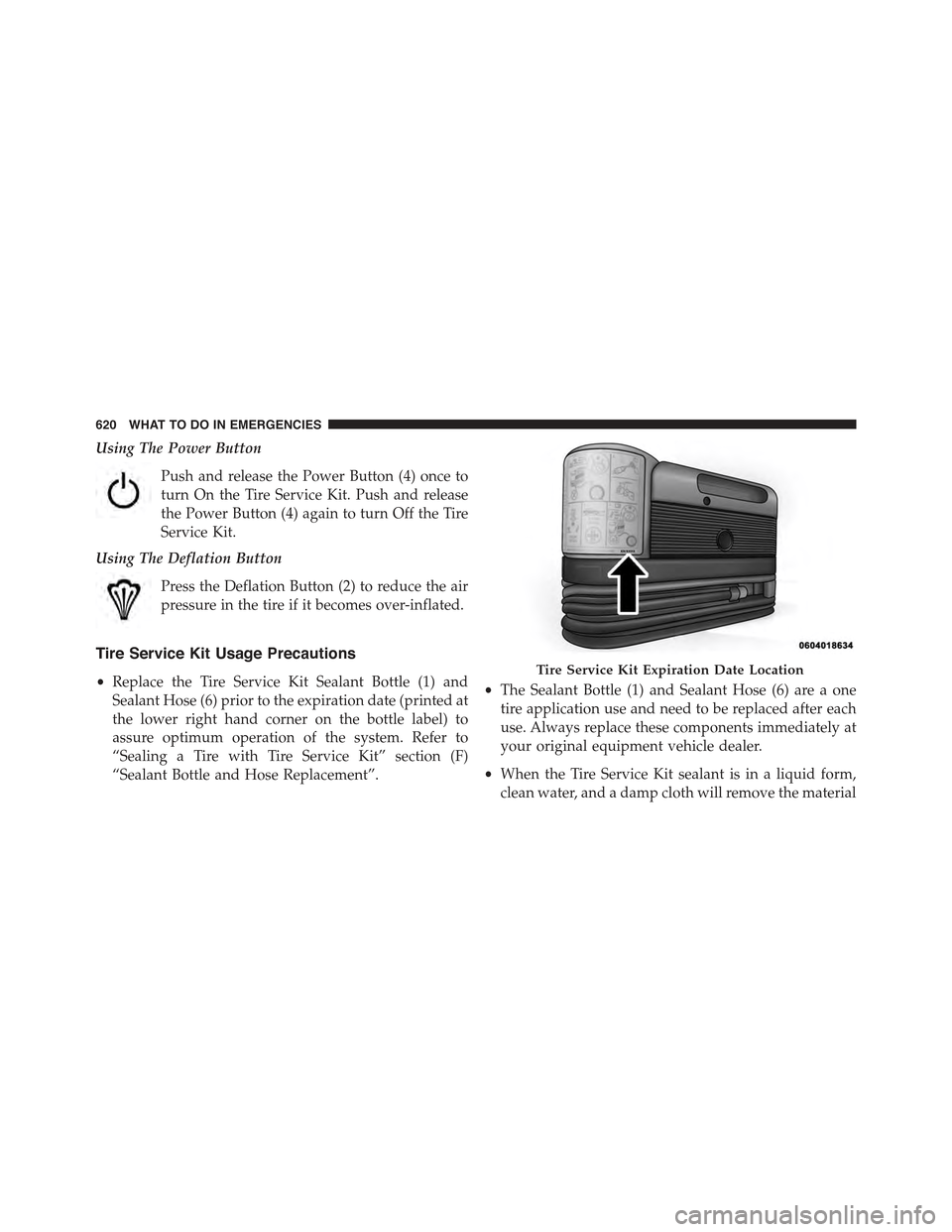 JEEP CHEROKEE 2015 KL / 5.G Owners Manual Using The Power Button
Push and release the Power Button (4) once to
turn On the Tire Service Kit. Push and release
the Power Button (4) again to turn Off the Tire
Service Kit.
Using The Deflation But JEEP CHEROKEE 2015 KL / 5.G Owners Manual Using The Power Button
Push and release the Power Button (4) once to
turn On the Tire Service Kit. Push and release
the Power Button (4) again to turn Off the Tire
Service Kit.
Using The Deflation But