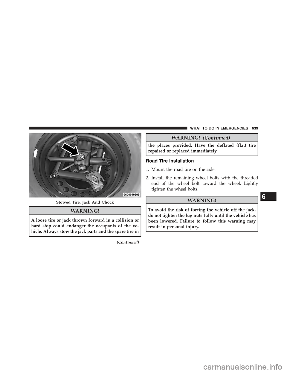 JEEP CHEROKEE 2015 KL / 5.G Workshop Manual WARNING!
A loose tire or jack thrown forward in a collision or
hard stop could endanger the occupants of the ve-
hicle. Always stow the jack parts and the spare tire in
(Continued)
WARNING!(Continued)