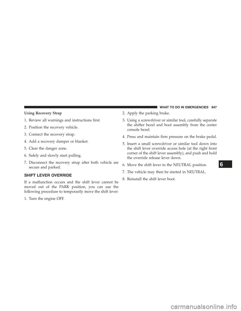 JEEP CHEROKEE 2015 KL / 5.G Owners Manual Using Recovery Strap
1. Review all warnings and instructions first.
2. Position the recovery vehicle.
3. Connect the recovery strap.
4. Add a recovery damper or blanket.
5. Clear the danger zone.
6. S JEEP CHEROKEE 2015 KL / 5.G Owners Manual Using Recovery Strap
1. Review all warnings and instructions first.
2. Position the recovery vehicle.
3. Connect the recovery strap.
4. Add a recovery damper or blanket.
5. Clear the danger zone.
6. S
