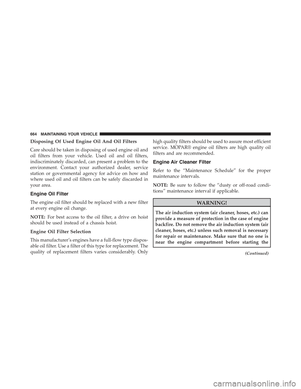 JEEP CHEROKEE 2015 KL / 5.G Owners Manual Disposing Of Used Engine Oil And Oil Filters
Care should be taken in disposing of used engine oil and
oil filters from your vehicle. Used oil and oil filters,
indiscriminately discarded, can present a JEEP CHEROKEE 2015 KL / 5.G Owners Manual Disposing Of Used Engine Oil And Oil Filters
Care should be taken in disposing of used engine oil and
oil filters from your vehicle. Used oil and oil filters,
indiscriminately discarded, can present a