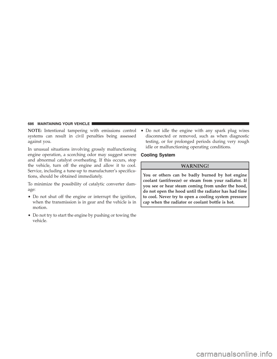 JEEP CHEROKEE 2015 KL / 5.G Owners Manual NOTE:Intentional tampering with emissions control
systems can result in civil penalties being assessed
against you.
In unusual situations involving grossly malfunctioning
engine operation, a scorching