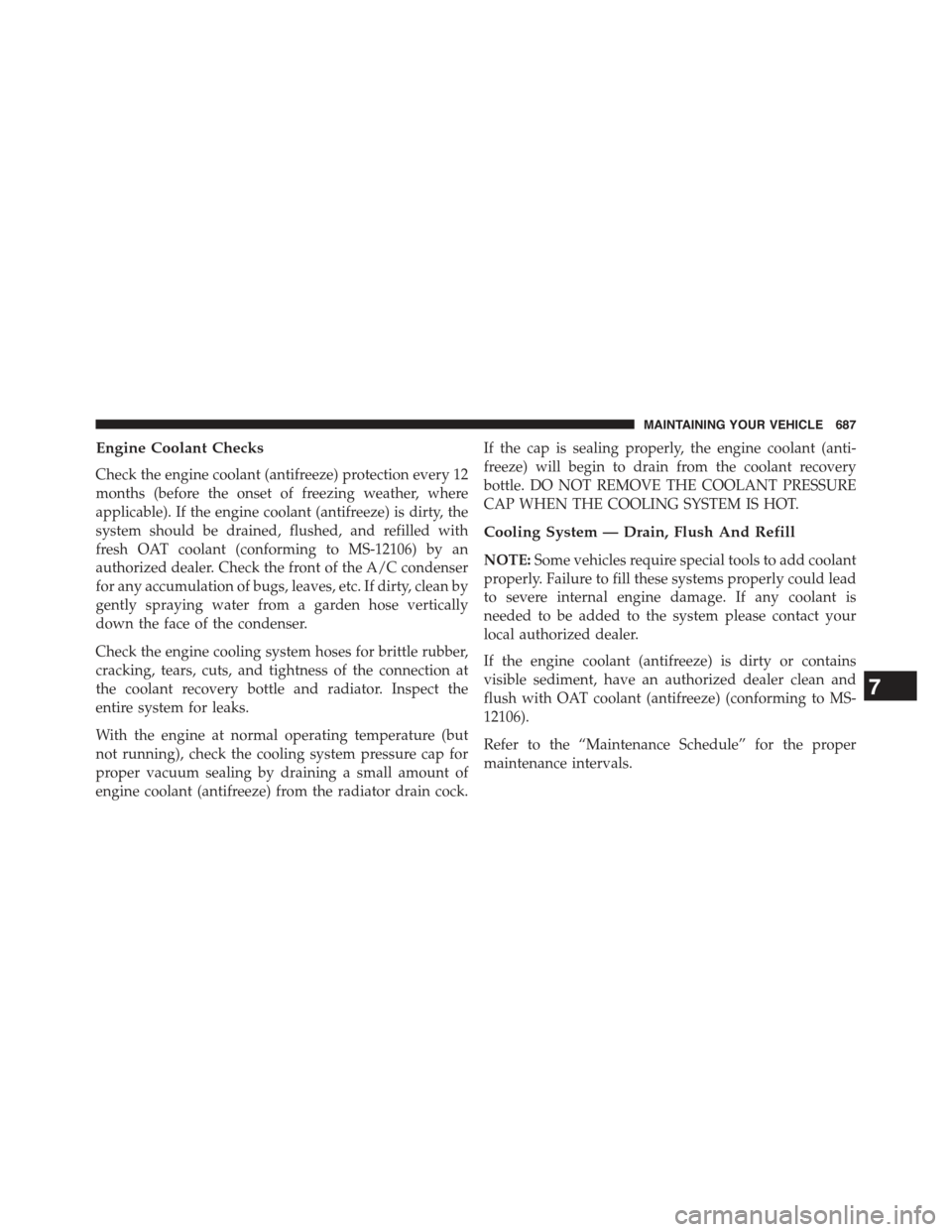 JEEP CHEROKEE 2015 KL / 5.G Owners Manual Engine Coolant Checks
Check the engine coolant (antifreeze) protection every 12
months (before the onset of freezing weather, where
applicable). If the engine coolant (antifreeze) is dirty, the
system JEEP CHEROKEE 2015 KL / 5.G Owners Manual Engine Coolant Checks
Check the engine coolant (antifreeze) protection every 12
months (before the onset of freezing weather, where
applicable). If the engine coolant (antifreeze) is dirty, the
system