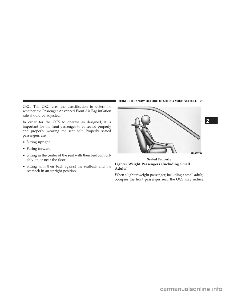 JEEP CHEROKEE 2015 KL / 5.G Manual PDF ORC. The ORC uses the classification to determine
whether the Passenger Advanced Front Air Bag inflation
rate should be adjusted.
In order for the OCS to operate as designed, it is
important for the f