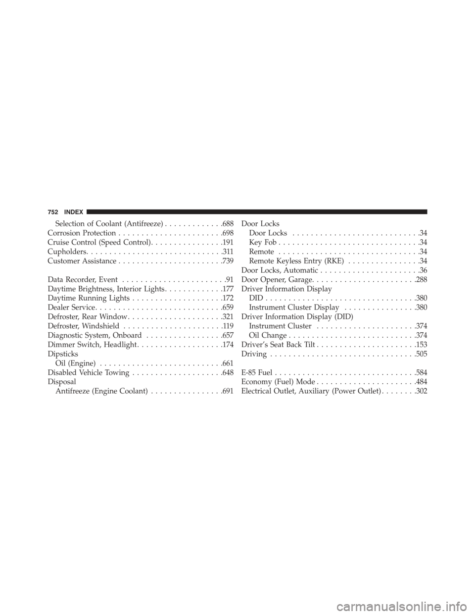 JEEP CHEROKEE 2015 KL / 5.G Owners Manual Selection of Coolant (Antifreeze).............688
Corrosion Protection.......................698
Cruise Control (Speed Control)................191
Cupholders..............................311
Customer JEEP CHEROKEE 2015 KL / 5.G Owners Manual Selection of Coolant (Antifreeze).............688
Corrosion Protection.......................698
Cruise Control (Speed Control)................191
Cupholders..............................311
Customer