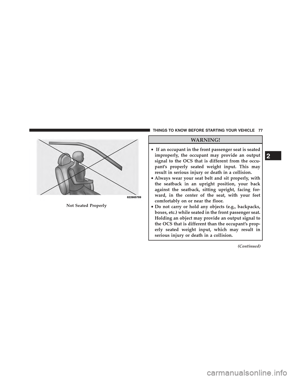 JEEP CHEROKEE 2015 KL / 5.G Manual PDF WARNING!
•If an occupant in the front passenger seat is seated
improperly, the occupant may provide an output
signal to the OCS that is different from the occu-
pant’s properly seated weight input