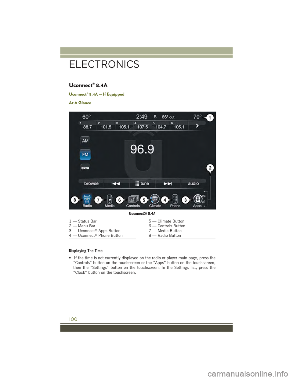 JEEP CHEROKEE 2015 KL / 5.G User Guide Uconnect® 8.4A
Uconnect® 8.4A — If Equipped
At A Glance
Displaying The Time
• If the time is not currently displayed on the radio or player main page, press the
“Controls” button on the touc JEEP CHEROKEE 2015 KL / 5.G User Guide Uconnect® 8.4A
Uconnect® 8.4A — If Equipped
At A Glance
Displaying The Time
• If the time is not currently displayed on the radio or player main page, press the
“Controls” button on the touc