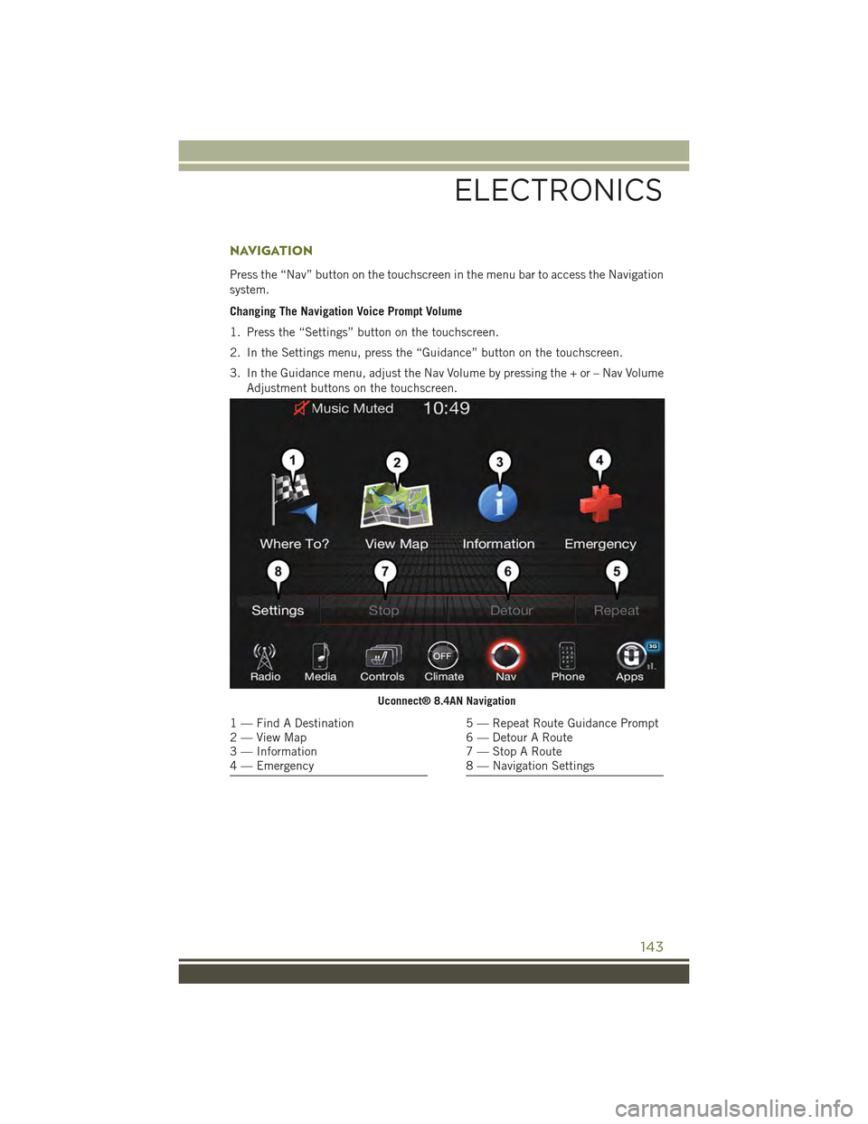 JEEP CHEROKEE 2015 KL / 5.G User Guide NAVIGATION
Press the “Nav” button on the touchscreen in the menu bar to access the Navigation
system.
Changing The Navigation Voice Prompt Volume
1. Press the “Settings” button on the touchscr