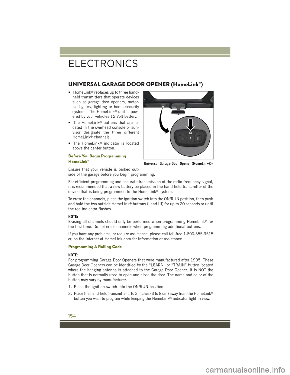 JEEP CHEROKEE 2015 KL / 5.G User Guide UNIVERSAL GARAGE DOOR OPENER (HomeLink®)
• HomeLink®replaces up to three hand-
held transmitters that operate devices
such as garage door openers, motor-
ized gates, lighting or home security
syst