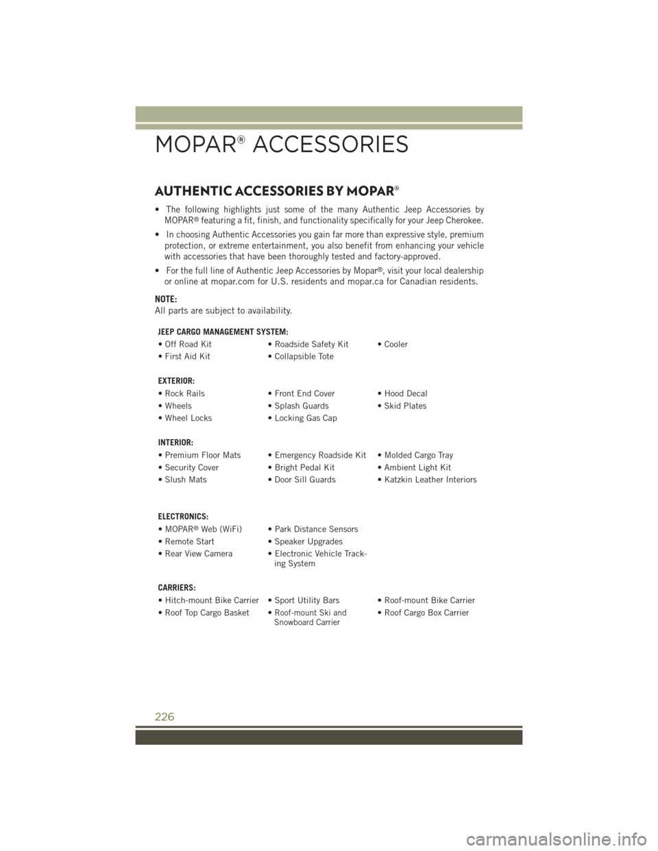 JEEP CHEROKEE 2015 KL / 5.G Owners Manual AUTHENTIC ACCESSORIES BY MOPAR®
•The following highlights just some of the many Authentic Jeep Accessories by
MOPAR®featuring a fit, finish, and functionality specifically for your Jeep Cherokee.
JEEP CHEROKEE 2015 KL / 5.G Owners Manual AUTHENTIC ACCESSORIES BY MOPAR®
•The following highlights just some of the many Authentic Jeep Accessories by
MOPAR®featuring a fit, finish, and functionality specifically for your Jeep Cherokee.