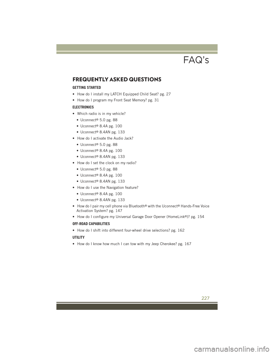 JEEP CHEROKEE 2015 KL / 5.G User Guide FREQUENTLY ASKED QUESTIONS
GETTING STARTED
• How do I install my LATCH Equipped Child Seat? pg. 27
• How do I program my Front Seat Memory? pg. 31
ELECTRONICS
• Which radio is in my vehicle?
•