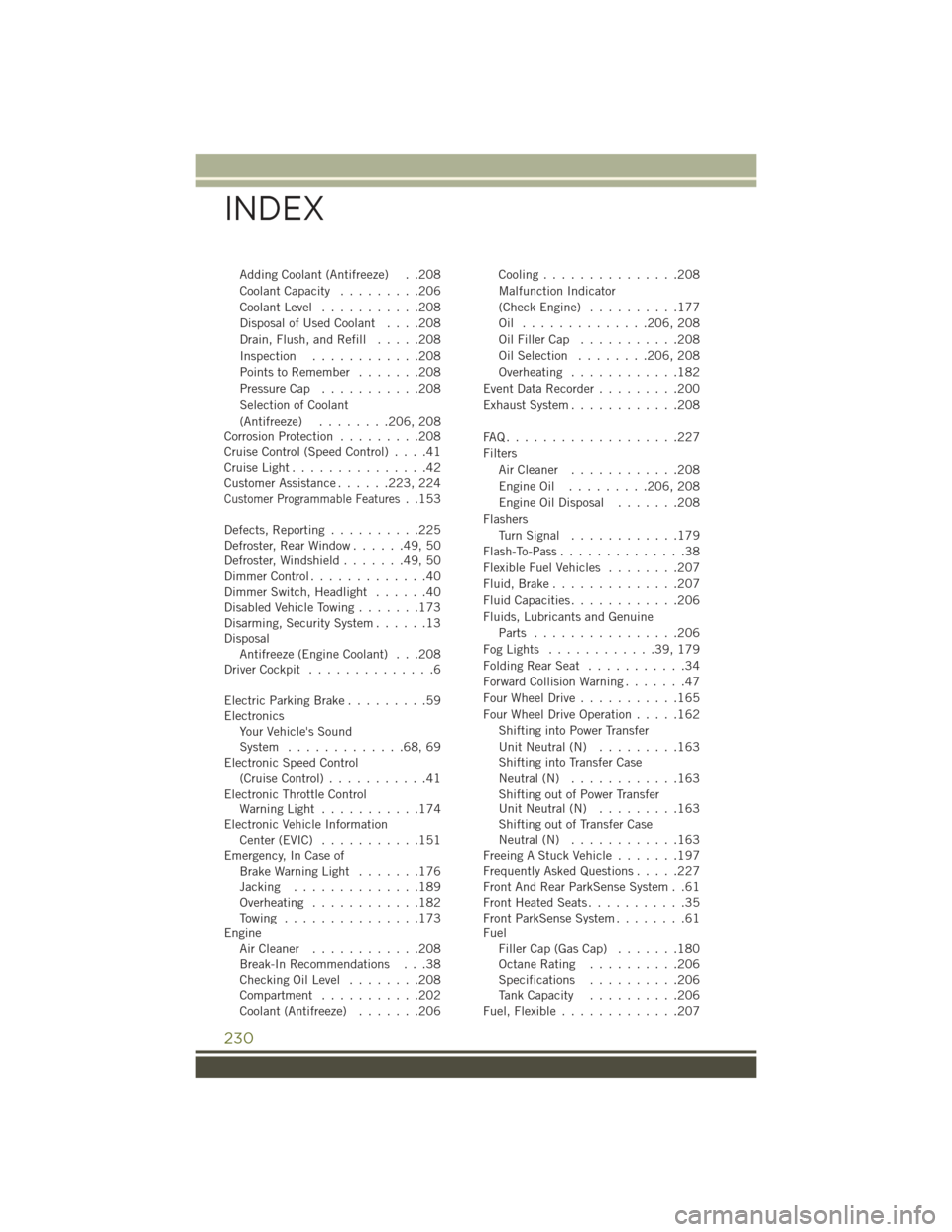 JEEP CHEROKEE 2015 KL / 5.G User Guide Adding Coolant (Antifreeze) . .208
Coolant Capacity.........206
Coolant Level...........208
Disposal of Used Coolant....208
Drain, Flush, and Refill.....208
Inspection............208
Points to Remembe JEEP CHEROKEE 2015 KL / 5.G User Guide Adding Coolant (Antifreeze) . .208
Coolant Capacity.........206
Coolant Level...........208
Disposal of Used Coolant....208
Drain, Flush, and Refill.....208
Inspection............208
Points to Remembe