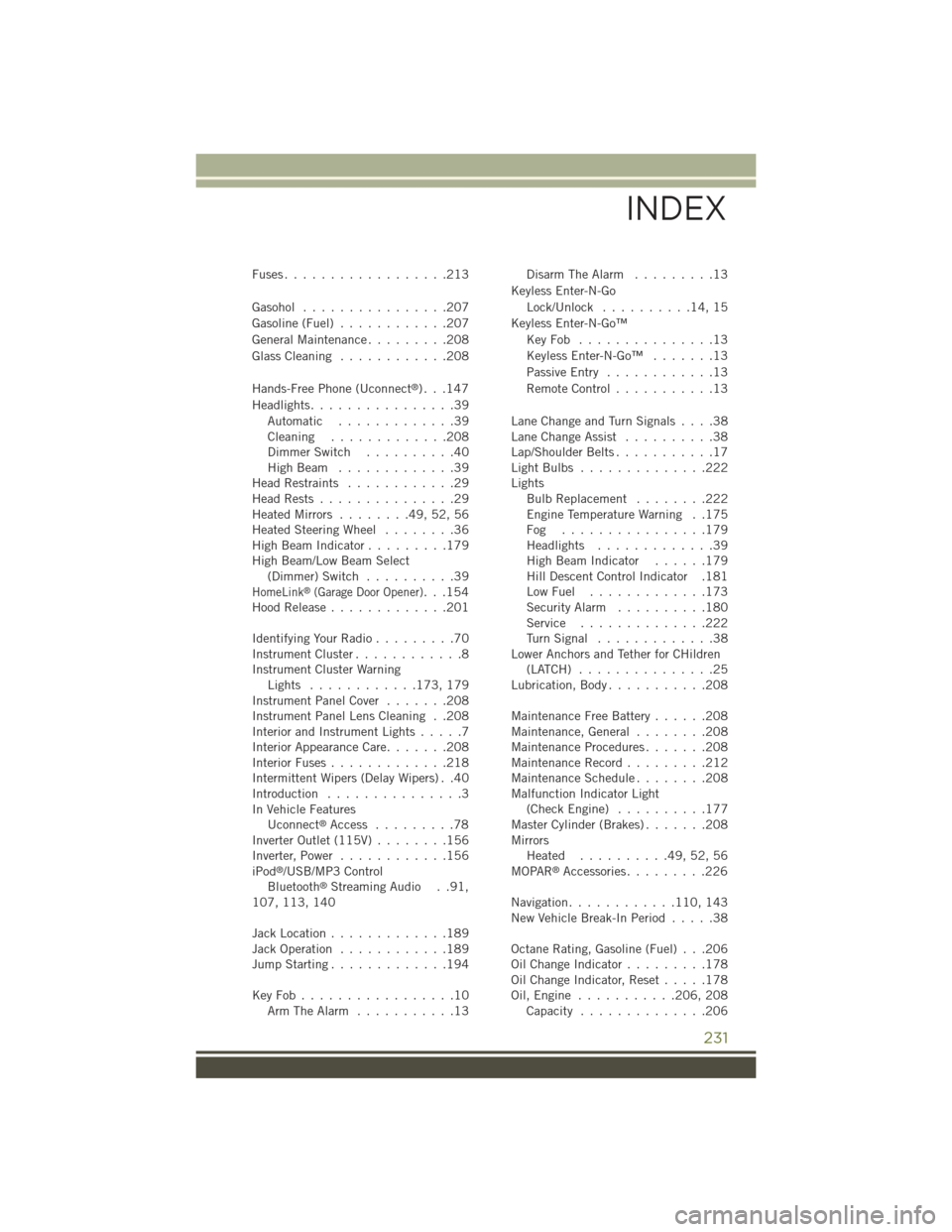 JEEP CHEROKEE 2015 KL / 5.G Owners Manual Fuses . . . . . . . . . . . . . . . . . .213
Gasohol . . . . . . . . . . . . . . . .207
Gasoline (Fuel)............207
General Maintenance . . . . . . . . .208
Glass Cleaning............208
Hands-Free