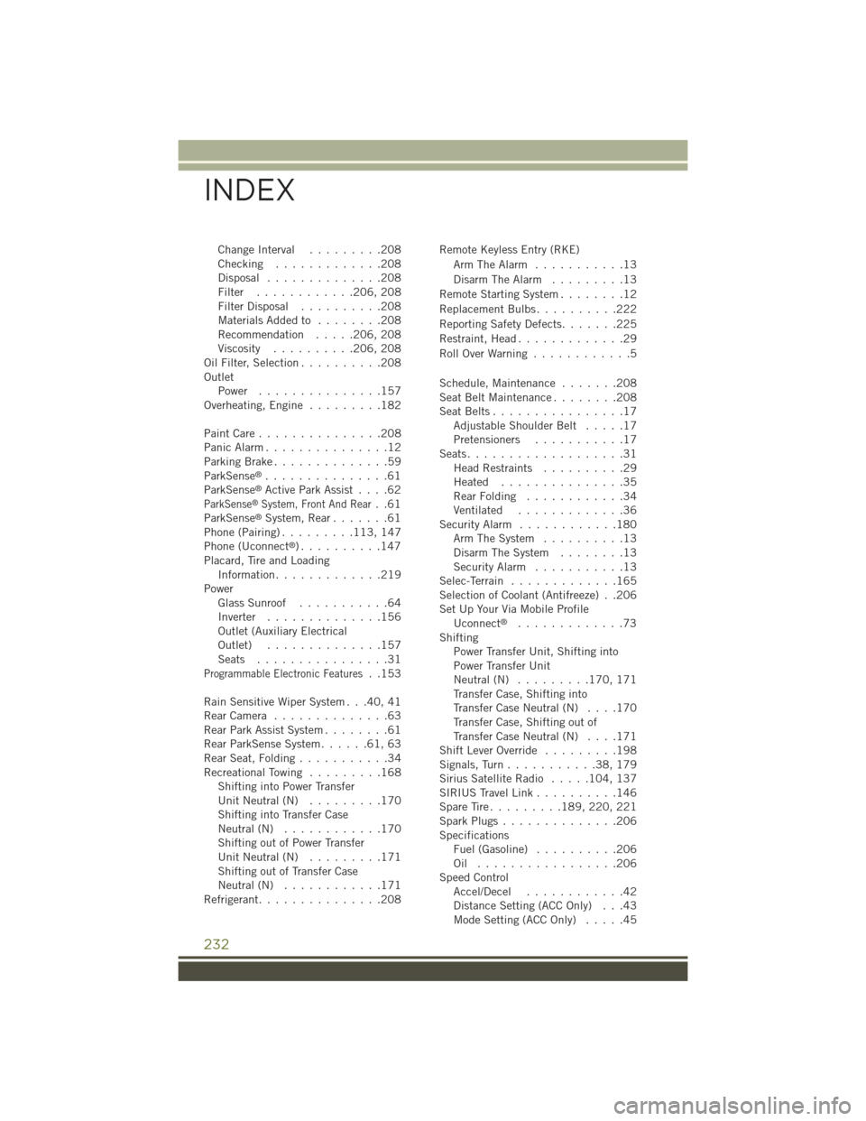 JEEP CHEROKEE 2015 KL / 5.G User Guide Change Interval.........208Checking . . . . . . . . . . . . .208Disposal . . . . . . . . . . . . . .208Filter............206, 208Filter Disposal..........208Materials Added to........208Recommendation