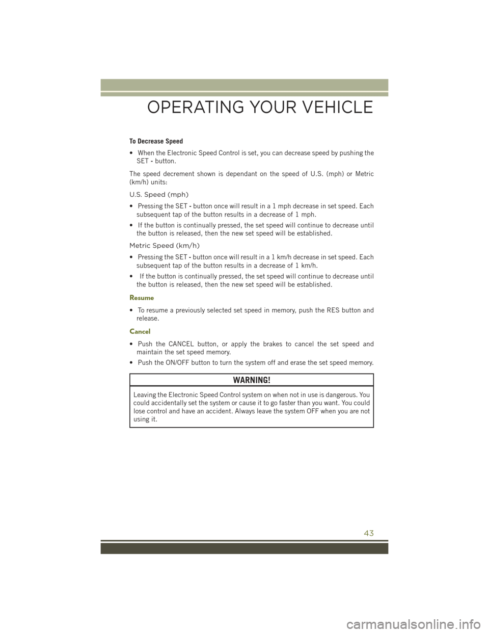 JEEP CHEROKEE 2015 KL / 5.G Service Manual To Decrease Speed
• When the Electronic Speed Control is set, you can decrease speed by pushing the
SET-button.
The speed decrement shown is dependant on the speed of U.S. (mph) or Metric
(km/h) uni JEEP CHEROKEE 2015 KL / 5.G Service Manual To Decrease Speed
• When the Electronic Speed Control is set, you can decrease speed by pushing the
SET-button.
The speed decrement shown is dependant on the speed of U.S. (mph) or Metric
(km/h) uni