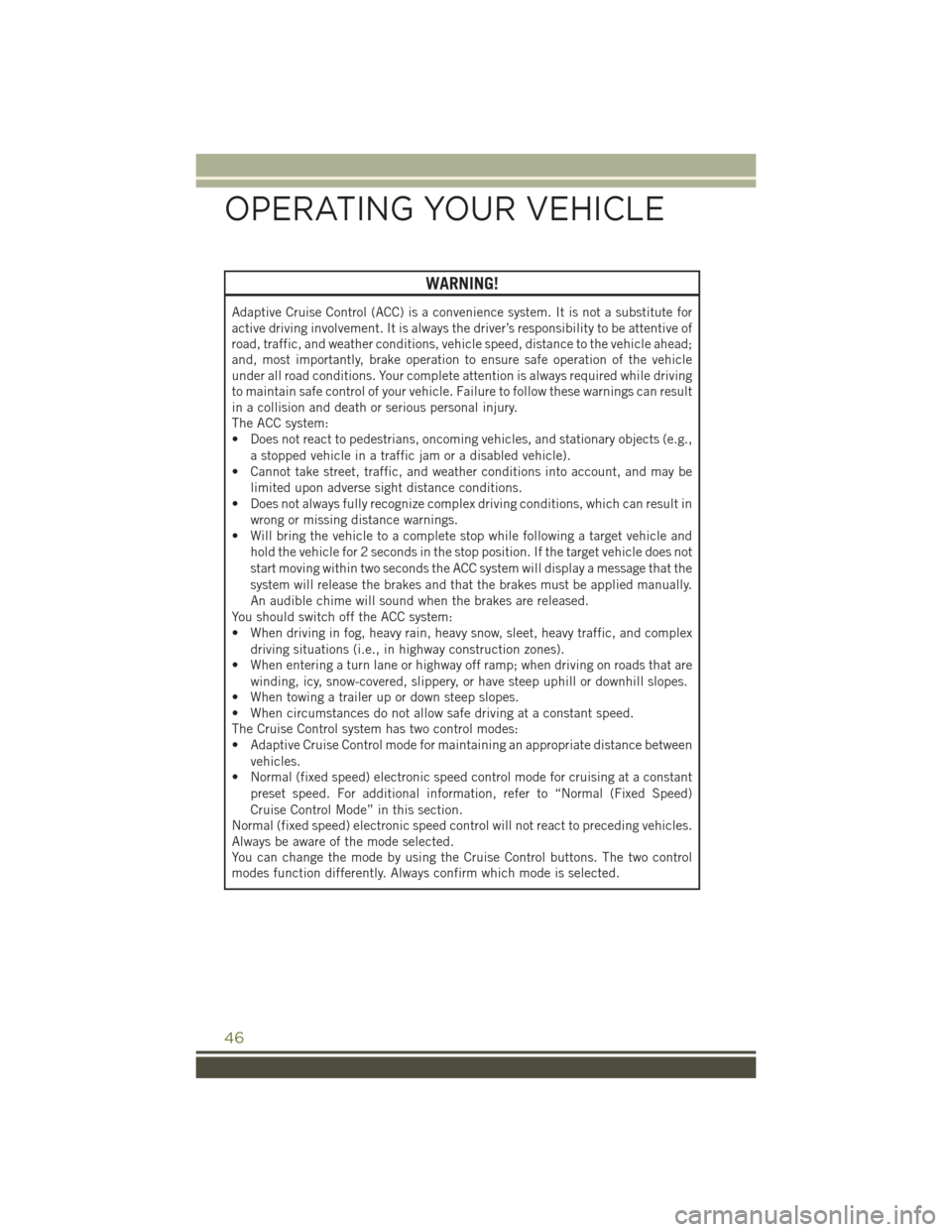 JEEP CHEROKEE 2015 KL / 5.G Service Manual WARNING!
Adaptive Cruise Control (ACC) is a convenience system. It is not a substitute for
active driving involvement. It is always the driver’s responsibility to be attentive of
road, traffic, and JEEP CHEROKEE 2015 KL / 5.G Service Manual WARNING!
Adaptive Cruise Control (ACC) is a convenience system. It is not a substitute for
active driving involvement. It is always the driver’s responsibility to be attentive of
road, traffic, and