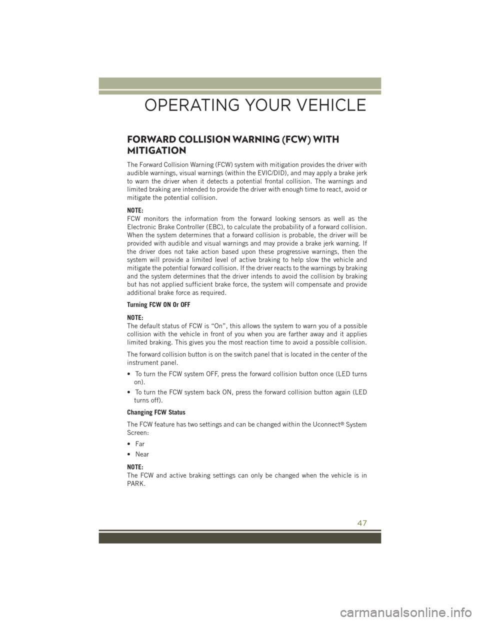 JEEP CHEROKEE 2015 KL / 5.G Service Manual FORWARD COLLISION WARNING (FCW) WITH
MITIGATION
The Forward Collision Warning (FCW) system with mitigation provides the driver with
audible warnings, visual warnings (within the EVIC/DID), and may app JEEP CHEROKEE 2015 KL / 5.G Service Manual FORWARD COLLISION WARNING (FCW) WITH
MITIGATION
The Forward Collision Warning (FCW) system with mitigation provides the driver with
audible warnings, visual warnings (within the EVIC/DID), and may app