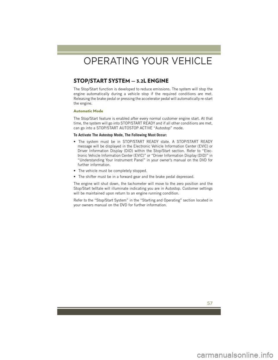 JEEP CHEROKEE 2015 KL / 5.G Workshop Manual STOP/START SYSTEM — 3.2L ENGINE
The Stop/Start function is developed to reduce emissions. The system will stop the
engine automatically during a vehicle stop if the required conditions are met.
Rele JEEP CHEROKEE 2015 KL / 5.G Workshop Manual STOP/START SYSTEM — 3.2L ENGINE
The Stop/Start function is developed to reduce emissions. The system will stop the
engine automatically during a vehicle stop if the required conditions are met.
Rele